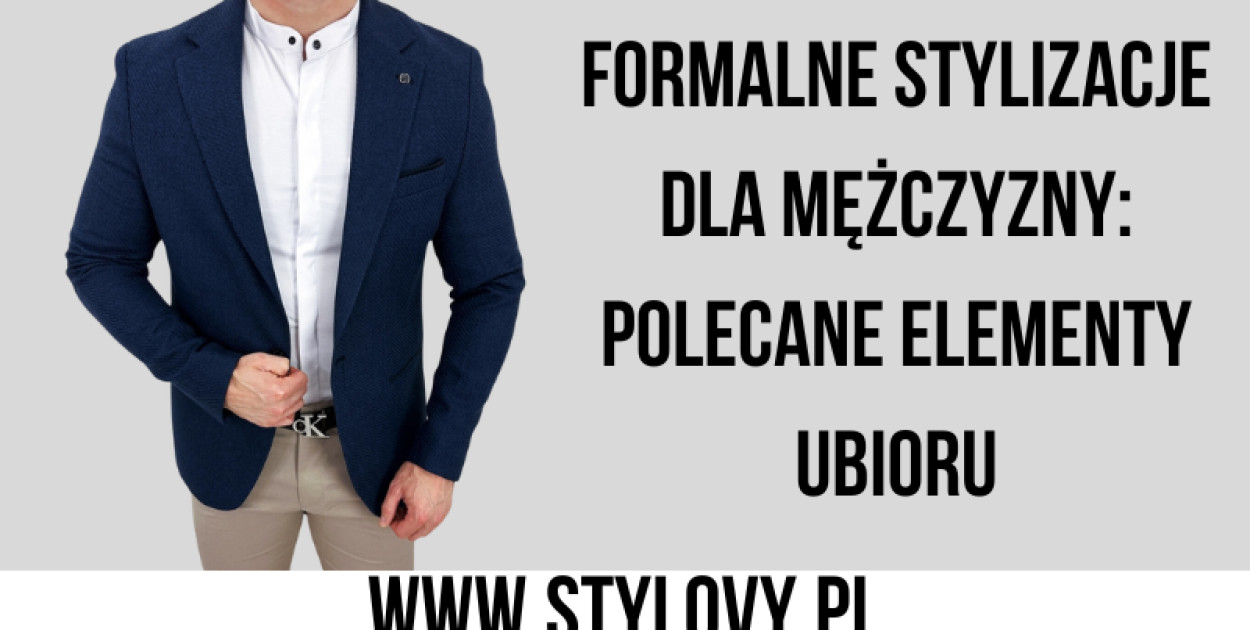 Formalne stylizacje dla mężczyzny: polecane elementy ubioru